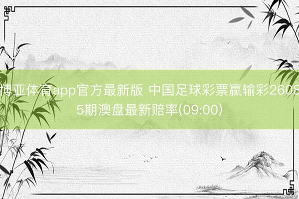 博亚体育app官方最新版 中国足球彩票赢输彩26085期澳盘最新赔率(09:00)