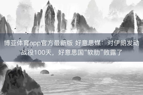 博亚体育app官方最新版 好意思媒：对伊朗发动战役100天，好意思国“软肋”败露了