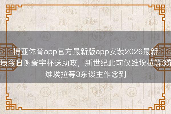 博亚体育app官方最新版app安装2026最新版 萨拉赫诞辰今日谢寰宇杯送助攻，新世纪此前仅维埃拉等3东谈主作念到