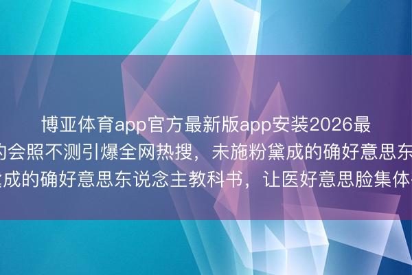 博亚体育app官方最新版app安装2026最新版 55岁邱淑贞素颜约会照不测引爆全网热搜，未施粉黛成的确好意思东说念主教科书，让医好意思脸集体破防引热议